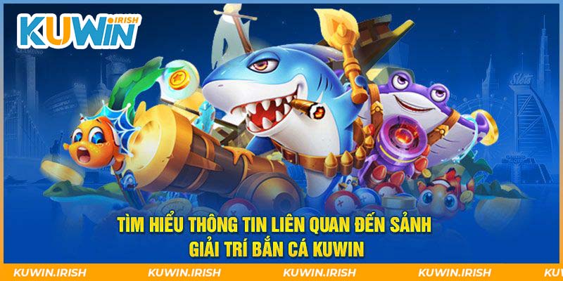 Tại sao bắn cá Kuwin lại hot đến vậy?