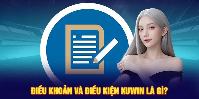 Điều khoản và điều kiện Kuwin là gì?