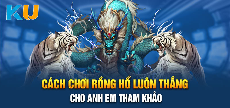 Mẹo chơi rồng hổ Kuwin luôn thắng