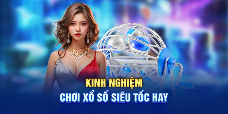 Kinh nghiệm chơi hiệu quả xổ số siêu tốc