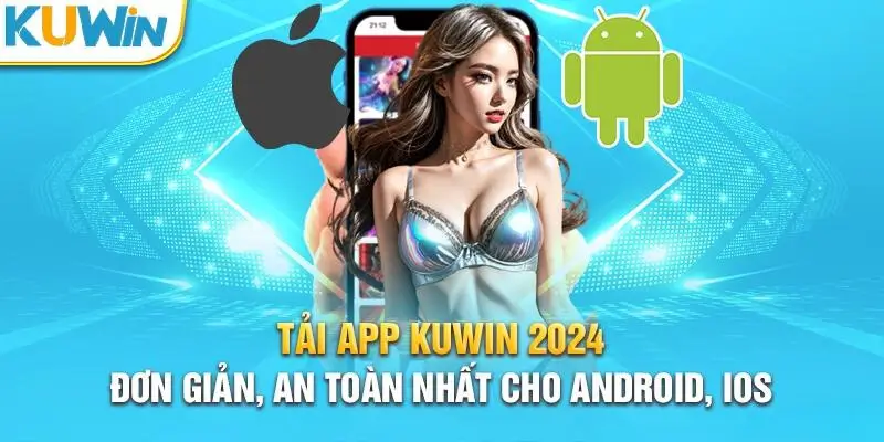 Vài lưu ý khi tải app Kuwin cho người mới